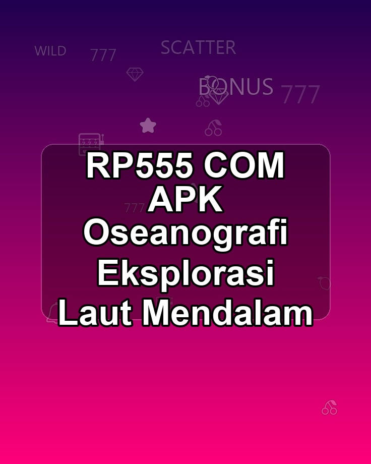 RP555 COM APK Oseanografi Eksplorasi Laut Mendalam