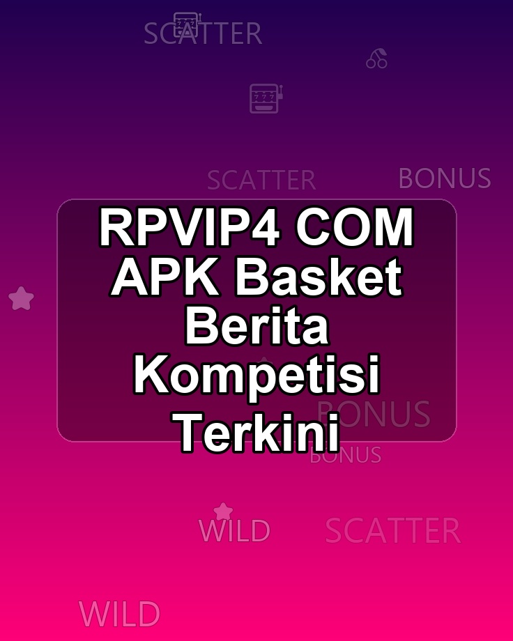 RPVIP4 COM APK Basket Berita Kompetisi Terkini