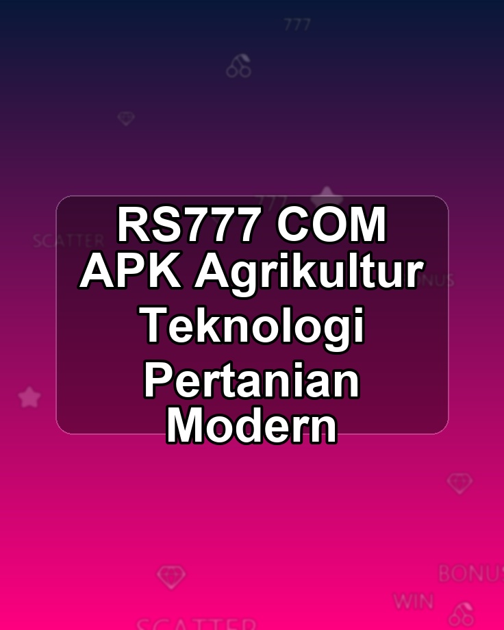RS777 COM APK Agrikultur Teknologi Pertanian Modern