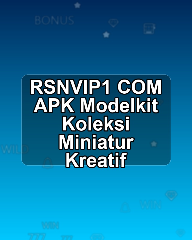 RSNVIP1 COM APK Modelkit Koleksi Miniatur Kreatif