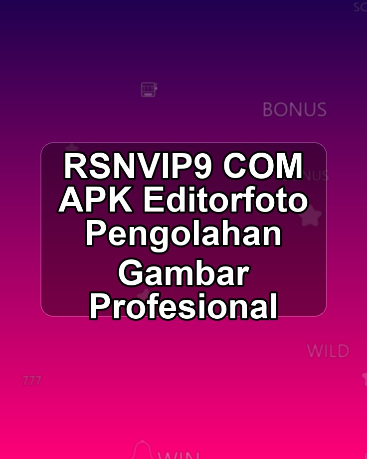 RSNVIP9 COM APK Editorfoto Pengolahan Gambar Profesional