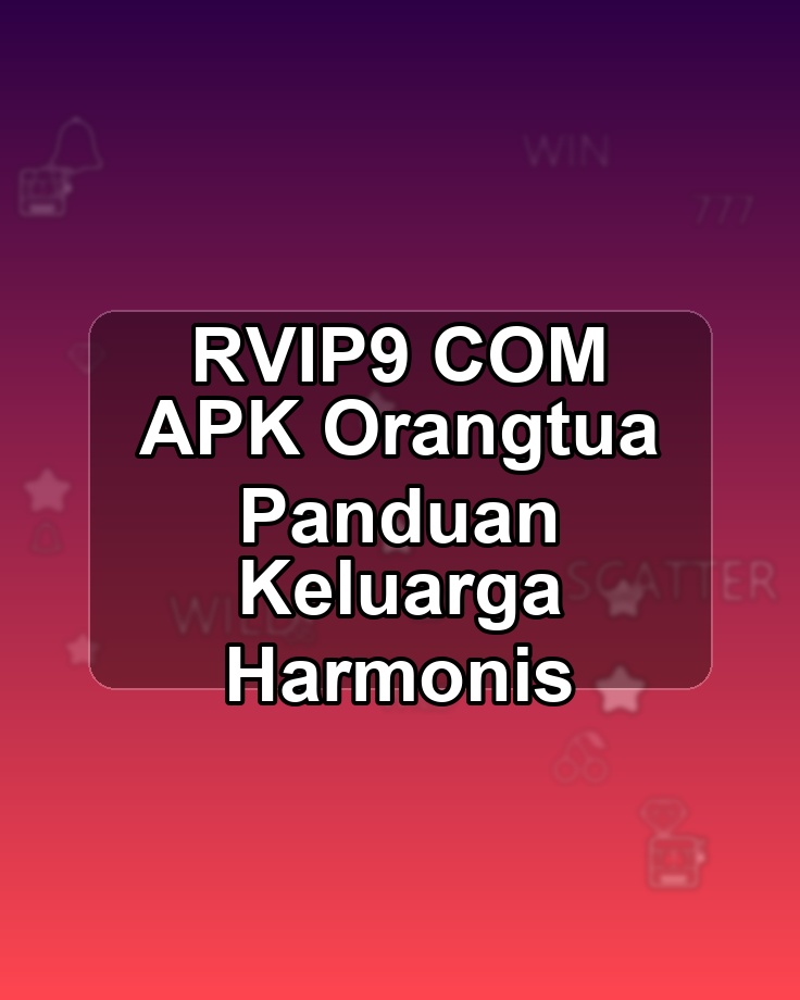 RVIP9 COM APK Orangtua Panduan Keluarga Harmonis