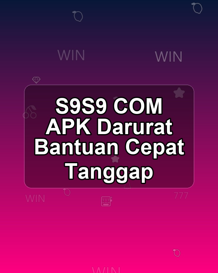 S9S9 COM APK Darurat Bantuan Cepat Tanggap