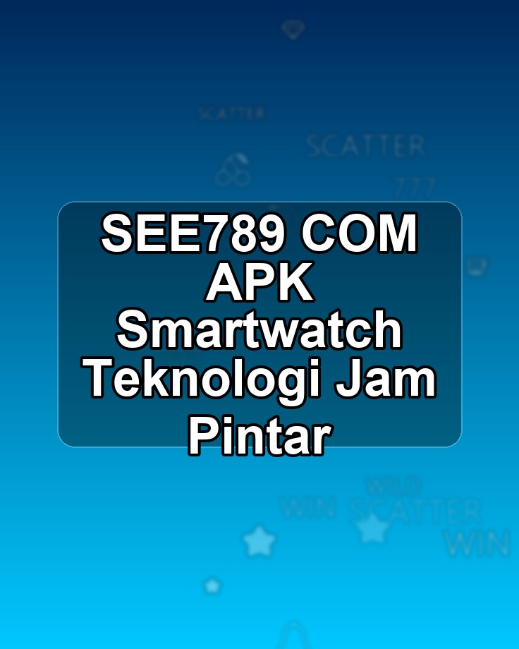 SEE789 COM APK Smartwatch Teknologi Jam Pintar