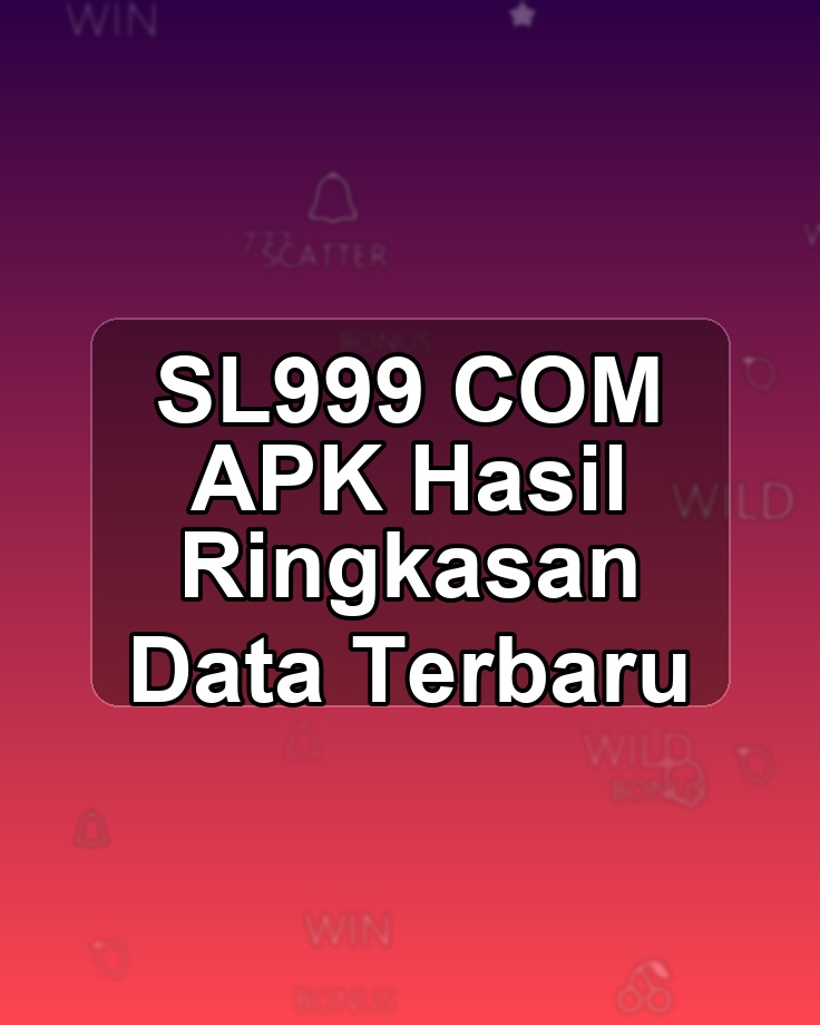 SL999 COM APK Hasil Ringkasan Data Terbaru