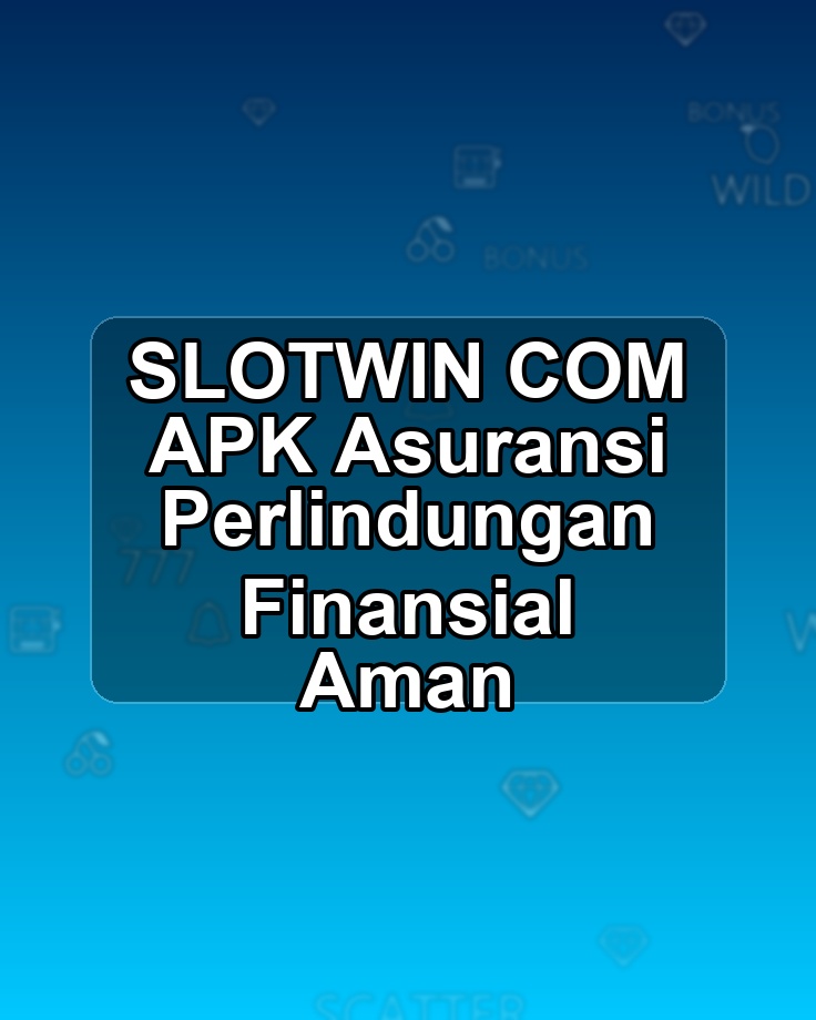 SLOTWIN COM APK Asuransi Perlindungan Finansial Aman