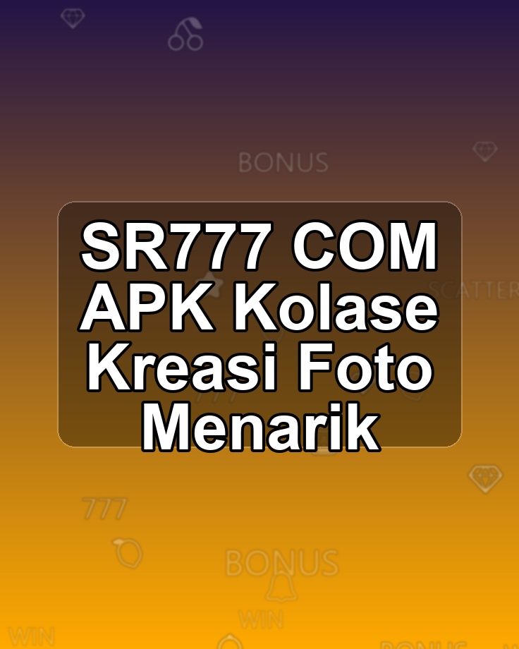 SR777 COM APK Kolase Kreasi Foto Menarik
