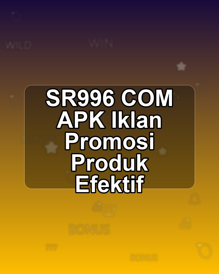 SR996 COM APK Iklan Promosi Produk Efektif