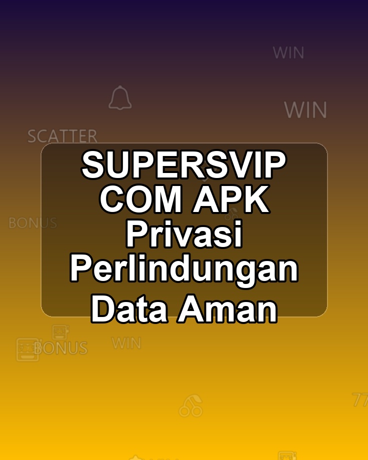 SUPERSVIP COM APK Privasi Perlindungan Data Aman