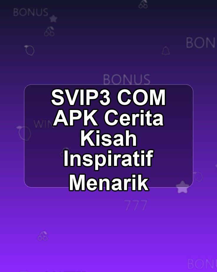 SVIP3 COM APK Cerita Kisah Inspiratif Menarik