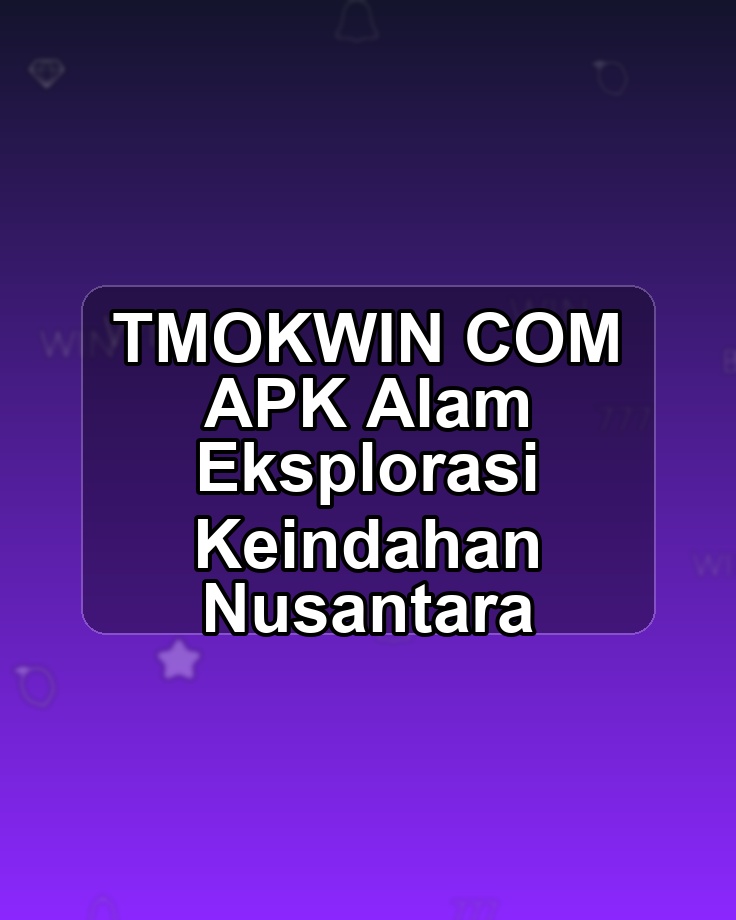 TMOKWIN COM APK Alam Eksplorasi Keindahan Nusantara