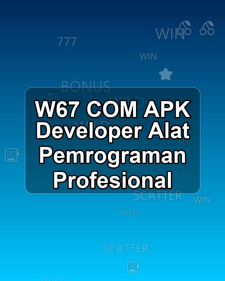 W67 COM APK Developer Alat Pemrograman Profesional