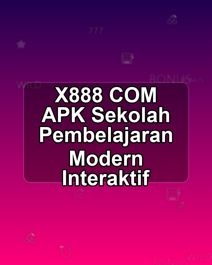 X888 COM APK Sekolah Pembelajaran Modern Interaktif