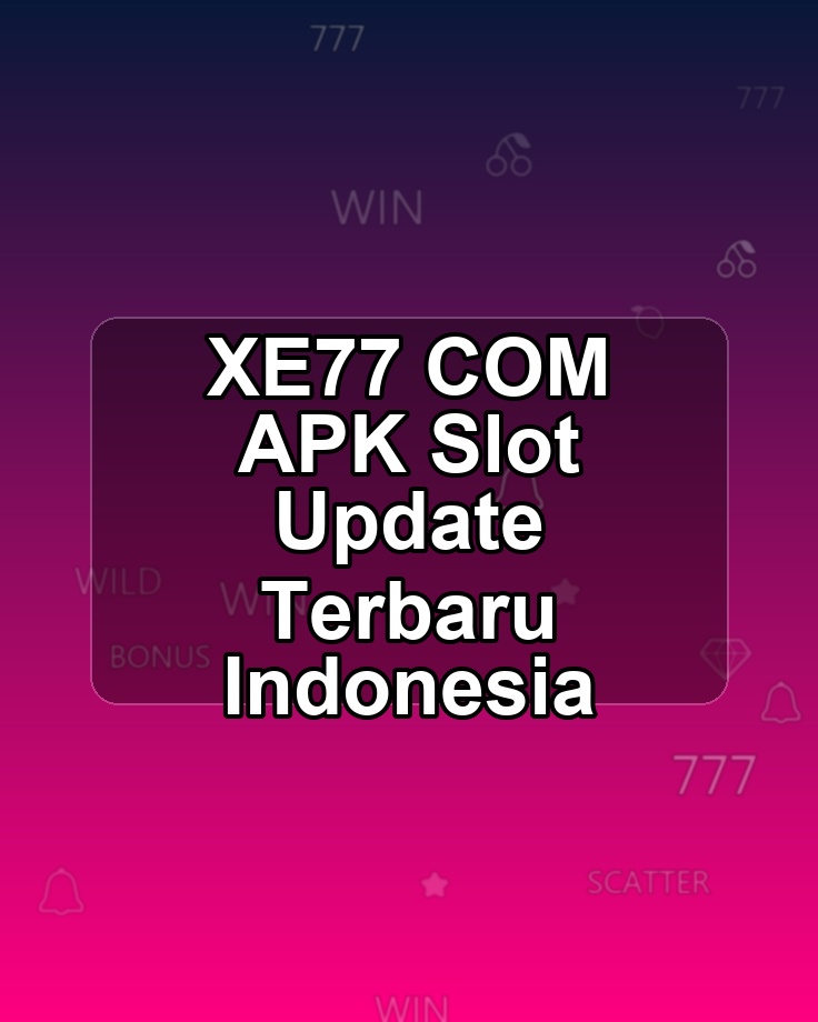 XE77 COM APK Slot Update Terbaru Indonesia