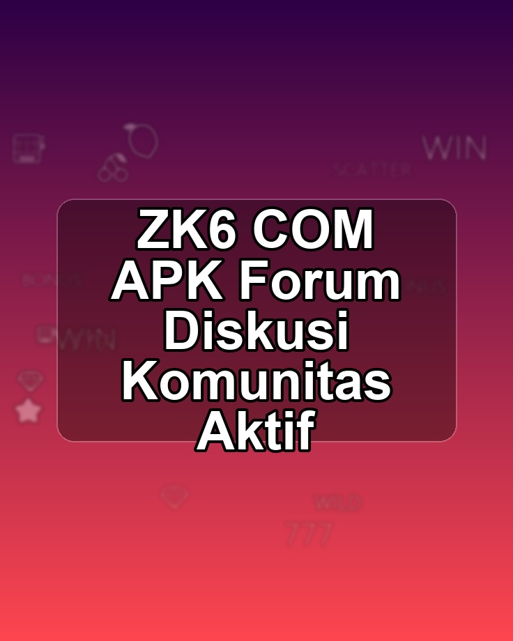 ZK6 COM APK Forum Diskusi Komunitas Aktif
