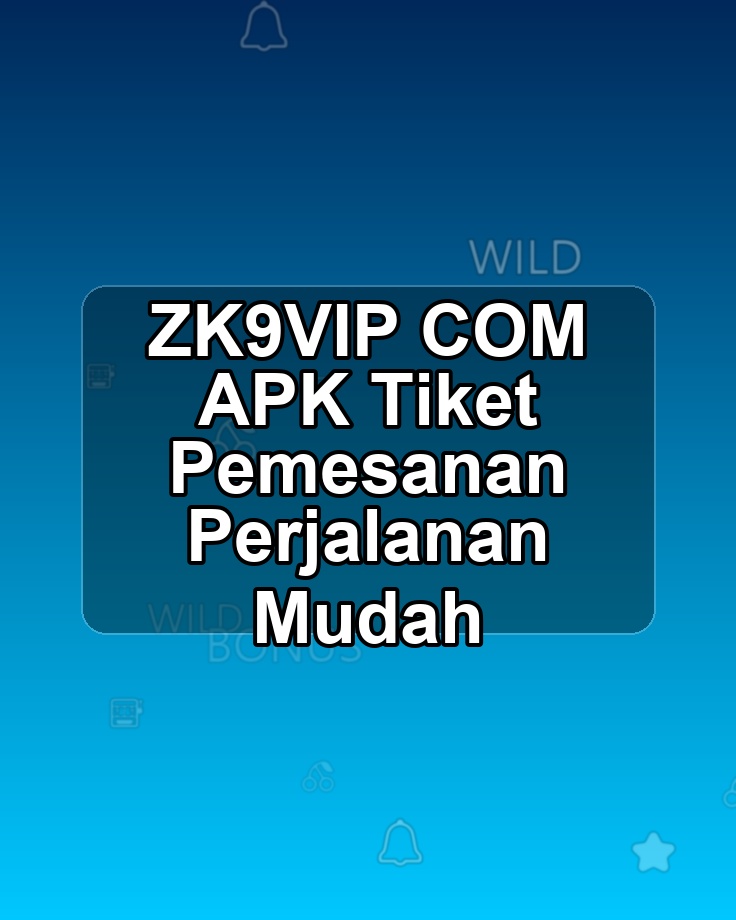 ZK9VIP COM APK Tiket Pemesanan Perjalanan Mudah